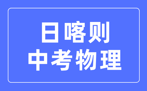 日喀則中考物理滿分是多少分,考試時(shí)間多長(zhǎng)