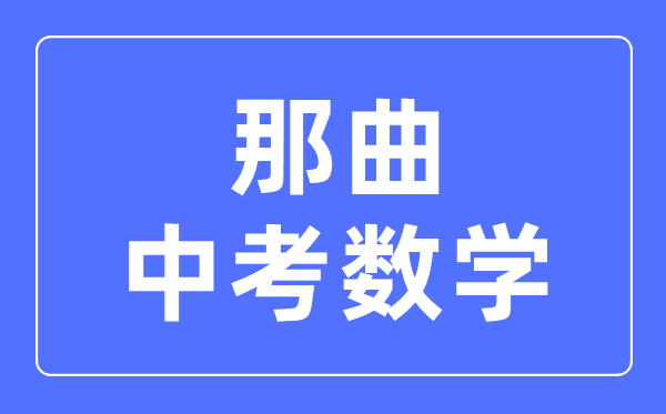 那曲中考數(shù)學(xué)滿分是多少分,那曲中考數(shù)學(xué)總分是多少