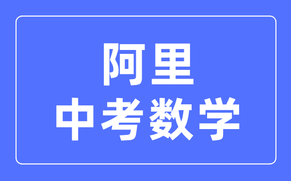 阿里地區(qū)中考數(shù)學(xué)滿分是多少分,考試時(shí)間多長(zhǎng)