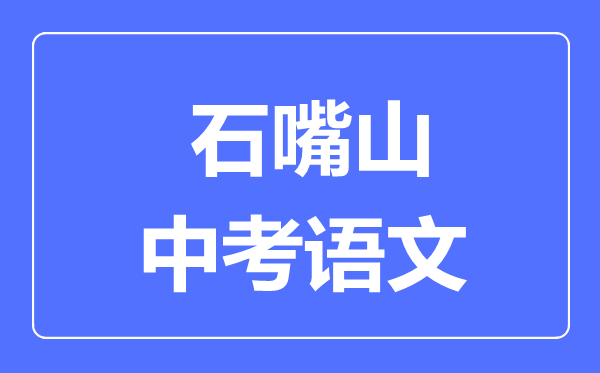 石嘴山市中考語文滿分是多少分,考試時間多長