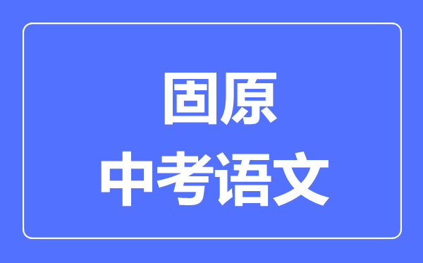 固原市中考語文滿分是多少分,考試時間多長