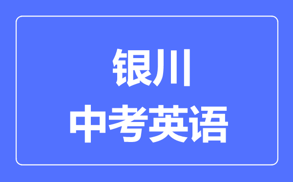 銀川市中考英語滿分是多少分,考試時間多長