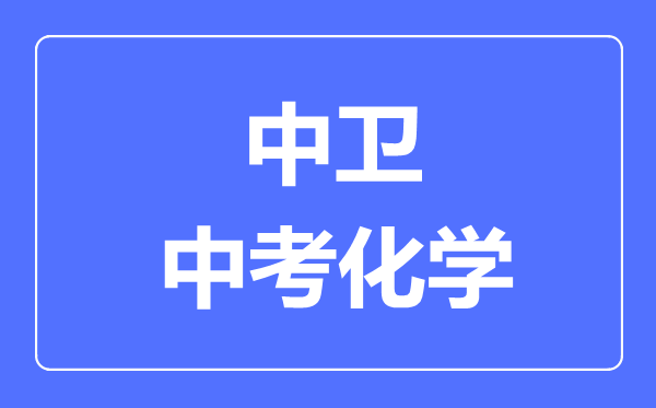 中衛(wèi)市中考化學(xué)滿分是多少分,考試時(shí)間多長(zhǎng)