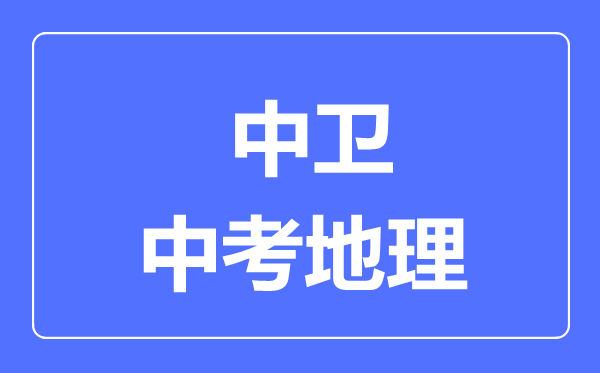 中衛(wèi)市中考地理滿(mǎn)分是多少分,考試時(shí)間多長(zhǎng)