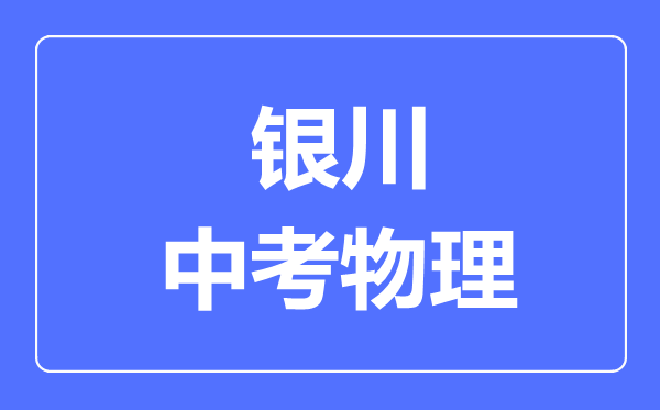 銀川市中考物理滿分是多少分,考試時間多長