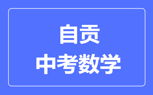 自貢市中考數(shù)學(xué)滿分是多少分,考試時間多長