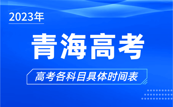 青海高考時(shí)間2023年具體時(shí)間,青海高考各科目時(shí)間安排表