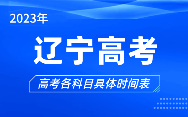 遼寧高考時間2023年具體時間,遼寧高考各科目時間安排表