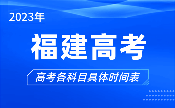 福建高考時間2023年具體時間,福建高考各科目時間安排表