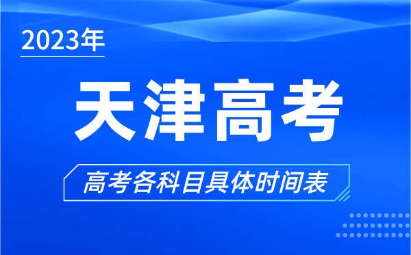 天津高考時間2023年具體時間,天津高考各科目時間安排表