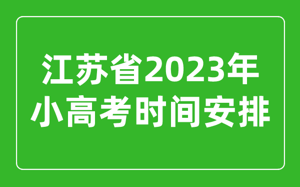 2023年江蘇小高考時間安排表,小高考考哪幾科