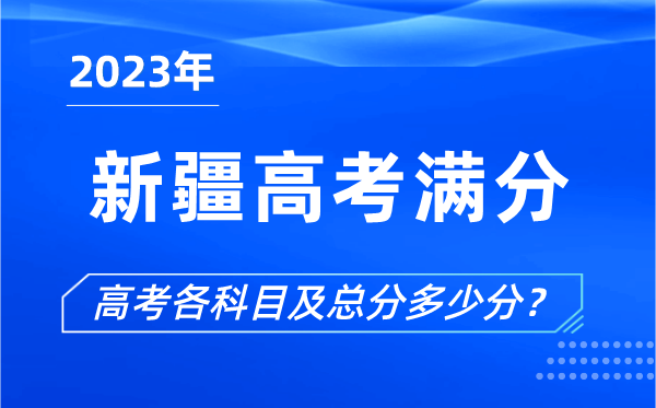 新疆高考滿分是多少,2023年新疆高考各科目總分多少分