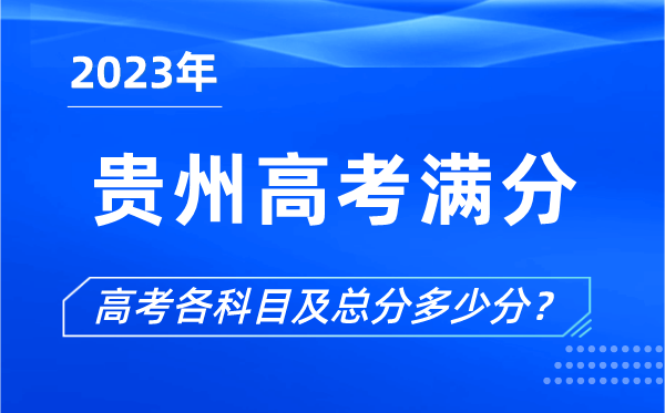 貴州高考滿分是多少,2023年貴州高考各科目總分多少分