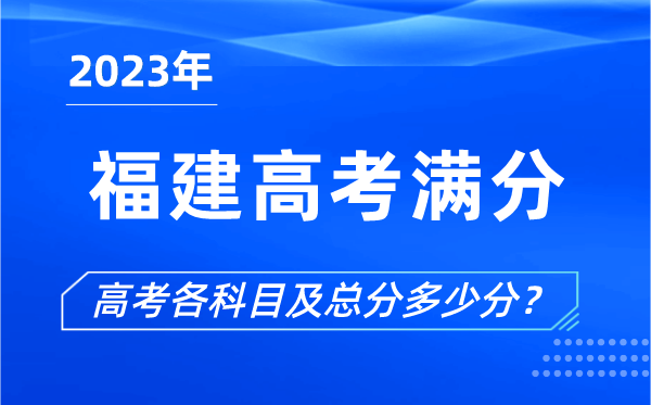 福建高考滿分是多少,2023年福建高考各科目總分多少分