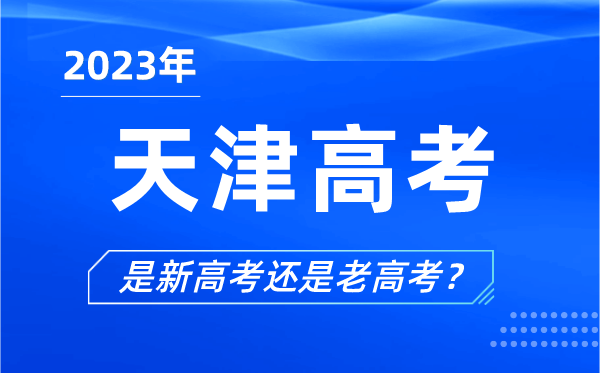 2023年天津高考分文理科嗎,是新高考還是老高考？