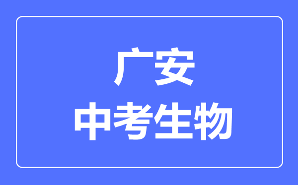 廣安市中考生物滿分是多少分,考試時(shí)間多長(zhǎng)