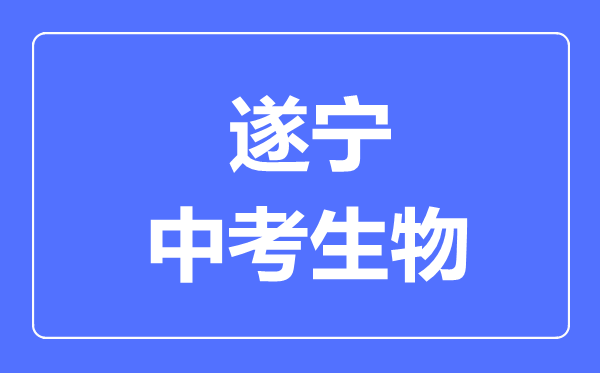 遂寧市中考生物滿分是多少分,考試時(shí)間多長