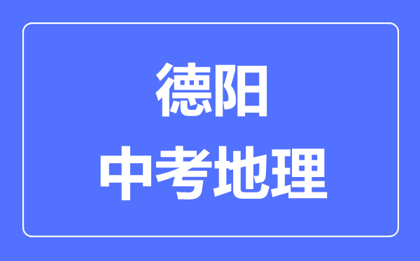 德陽(yáng)中考地理滿分是多少分,考試時(shí)間多長(zhǎng)