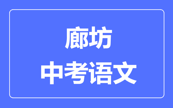 廊坊中考語(yǔ)文滿分是多少分,考試時(shí)間多長(zhǎng)