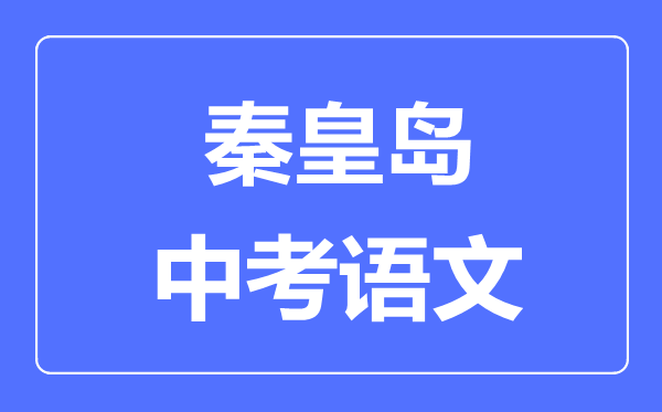 秦皇島中考語(yǔ)文滿分是多少分,考試時(shí)間多長(zhǎng)