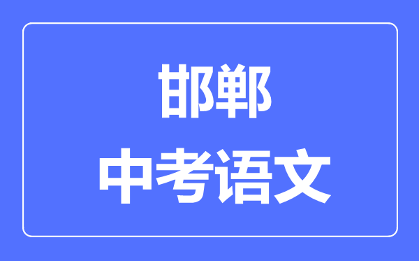 邯鄲中考語(yǔ)文滿(mǎn)分是多少分,考試時(shí)間多長(zhǎng)