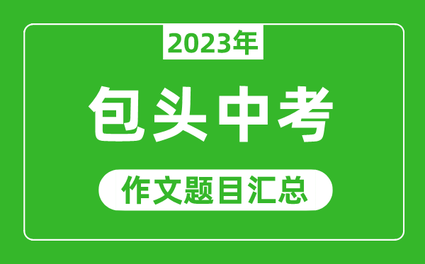 2023年包頭中考作文題目,歷年包頭中考作文題目匯總