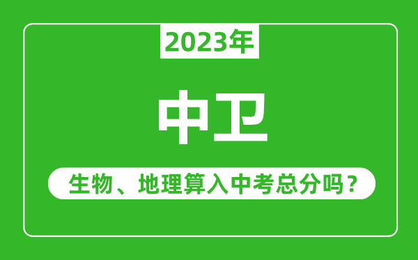 中衛(wèi)中考生物地理算入中考總分嗎？