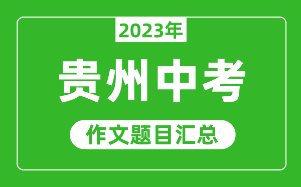 2023年貴州中考作文題目,歷年貴州中考作文題目匯總