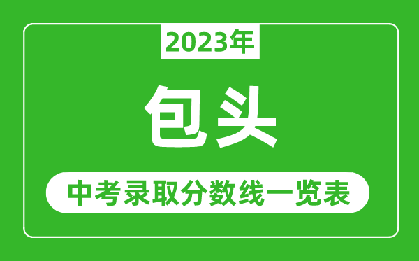 2023年包頭中考錄取分?jǐn)?shù)線,包頭市各高中錄取分?jǐn)?shù)線一覽表