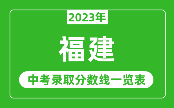 2023年福建中考錄取分?jǐn)?shù)線,福建省各高中錄取分?jǐn)?shù)線一覽表