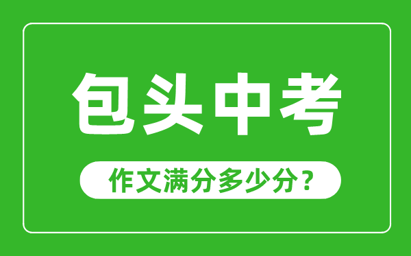 包頭中考作文滿分多少分,包頭中考作文評分標準及評分細則