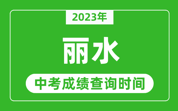 2023年麗水中考成績查詢時(shí)間,麗水中考成績一般什么時(shí)候公布？