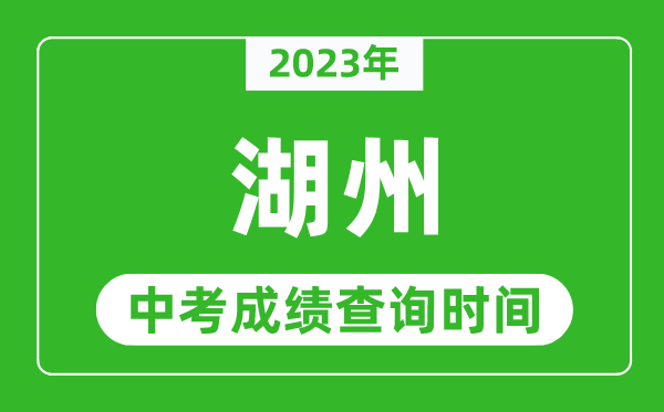 2023年湖州中考成績查詢時間,湖州中考成績一般什么時候公布？