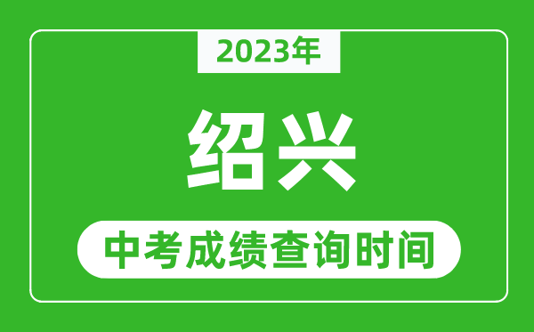 2023年紹興中考成績查詢時間,紹興中考成績一般什么時候公布？