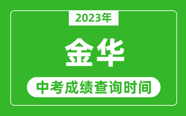 2023年金華中考成績查詢時間,金華中考成績一般什么時候公布？