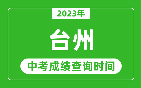 2023年臺州中考成績查詢時(shí)間,臺州中考成績一般什么時(shí)候公布？