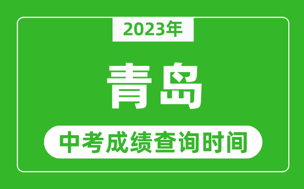 2023年青島中考成績查詢時(shí)間,青島中考成績一般什么時(shí)候公布？