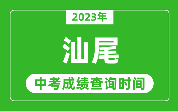 2023年汕尾中考成績查詢時間,汕尾中考成績一般什么時候公布？