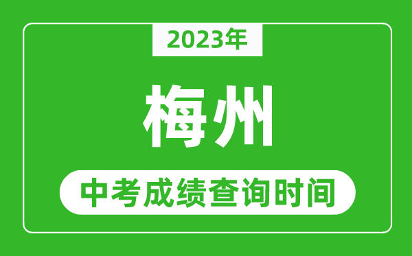 2023年梅州中考成績查詢時間,梅州中考成績一般什么時候公布？