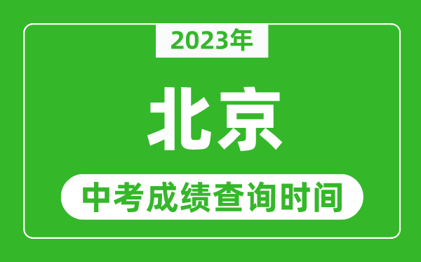 2023年北京中考成績(jī)查詢時(shí)間,北京中考成績(jī)一般什么時(shí)候公布？