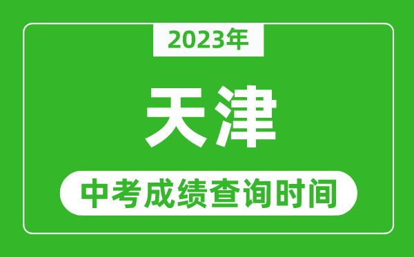 2023年天津中考成績查詢時(shí)間,天津中考成績一般什么時(shí)候公布？