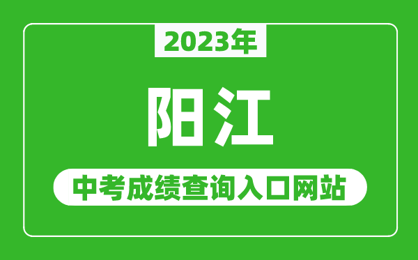 2023年陽(yáng)江中考成績(jī)查詢?nèi)肟诰W(wǎng)站（http://www.yangjiang.gov.cn/yjjyj/gkmlpt/index）