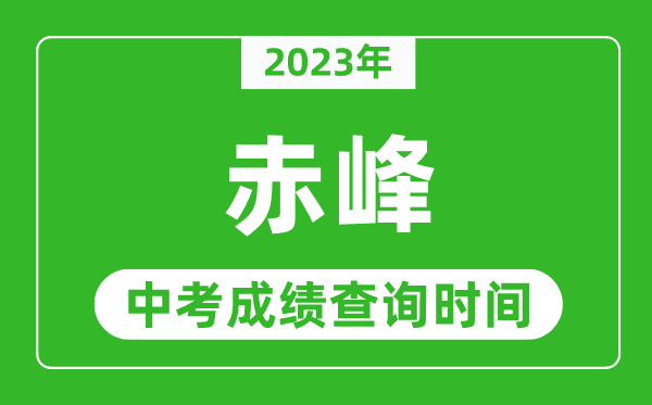 2023年赤峰中考成績查詢時間,赤峰中考成績一般什么時候公布？