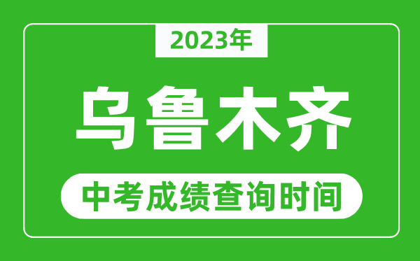 2023年烏魯木齊中考成績(jī)查詢時(shí)間,烏魯木齊中考成績(jī)一般什么時(shí)候公布？