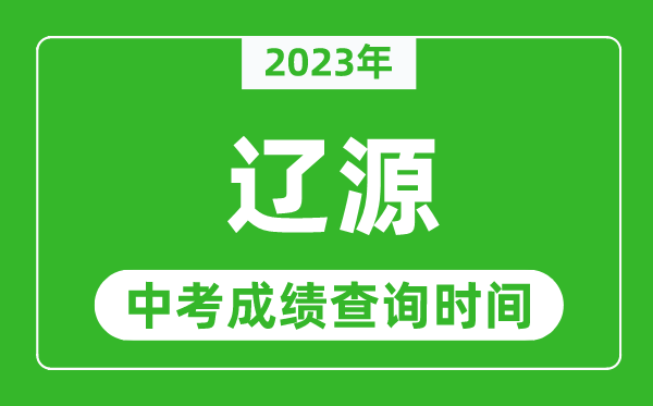 2023年遼源中考成績(jī)查詢時(shí)間,遼源中考成績(jī)一般什么時(shí)候公布？