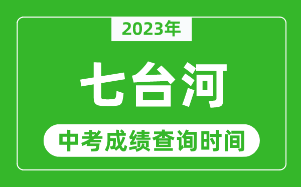 2023年七臺河中考成績查詢時(shí)間,七臺河中考成績一般什么時(shí)候公布？