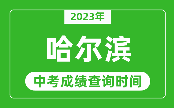 2023年哈爾濱中考成績查詢時間,哈爾濱中考成績一般什么時候公布？