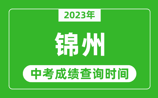 2023年錦州中考成績查詢時間,錦州中考成績一般什么時候公布？