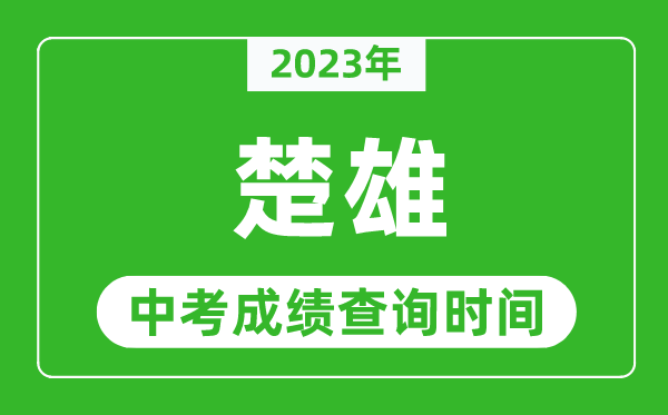 2023年楚雄中考成績查詢時間,楚雄中考成績一般什么時候公布？