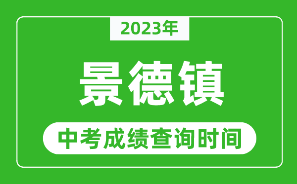 2023年景德鎮(zhèn)中考成績(jī)查詢時(shí)間,景德鎮(zhèn)中考成績(jī)一般什么時(shí)候公布？